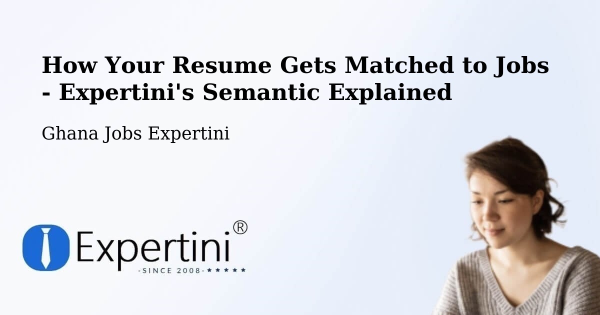 How Your Resume Gets Matched to Jobs - Expertini's Semantic Explained - Ghana Jobs Expertini