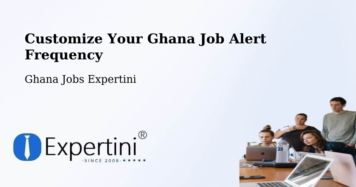 Customize Your Ghana Job Alert Frequency - Ghana Jobs Expertini